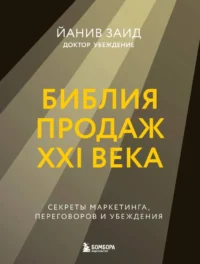 Библия продаж XXI века. Секреты маркетинга, переговоров и убеждения. Йанив Заид