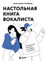 Настольная книга вокалиста. Уникальное пособие по работе с голосом. Александра Стройцева