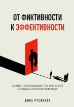 От фиктивности к эффективности. Бизнес-детектив для тех, кто хочет создать сильную команду. Дина Русинова
