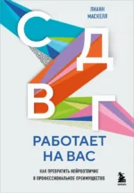 СДВГ работает на вас. Как превратить нейроотличие в профессиональное преимущество. Лианн Маскелл