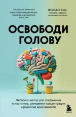 Освободи голову. Экспресс-метод для сохранения ясности ума, улучшения концентрации и развития креативности. Фолькер Буш