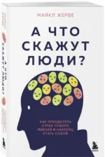 А что скажут люди? Как преодолеть страх чужого мнения и наконец стать собой — изображение 2