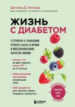 Жизнь с диабетом. 3 ступени к снижению уровня сахара в крови и восстановлению качества жизни. Дональд Д. Хенсруд