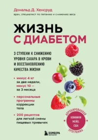 Жизнь с диабетом. 3 ступени к снижению уровня сахара в крови и восстановлению качества жизни. Дональд Д. Хенсруд