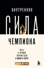 Внутренняя сила чемпиона. Путь к лучшей версии себя в жизни и спорте. МЕРФИ Д.