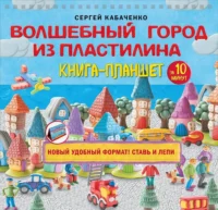 Волшебный город из пластилина. Книга-планшет. Сергей Кабаченко