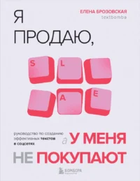 Я продаю, а у меня не покупают. Руководство по созданию эффективных текстов в соцсетях. БРОЗОВСКАЯ Е.И.