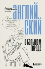Английский в большом городе. Как сделать язык частью жизни? Учим каждый день в своем ритме!. Алина Солодкова