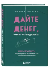 Дайте денег, работу не предлагать. Книга-практикум по решению психологических проблем с финансами — Саморазвитие, карьера, мотивация