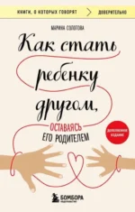 Как стать ребенку другом, оставаясь его родителем. СОЛОТОВА МАРИНА