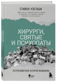 Хирурги, святые и психопаты. Остросюжетная история медицины — Публицистика