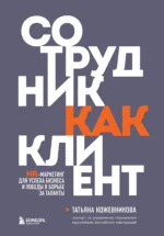 Сотрудник как клиент. HR-маркетинг для успеха бизнеса и победы в борьбе за таланты. Татьяна Кожевникова