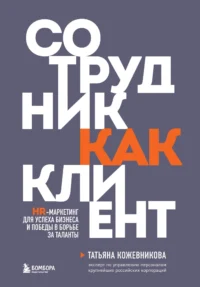 Сотрудник как клиент. HR-маркетинг для успеха бизнеса и победы в борьбе за таланты. Татьяна Кожевникова