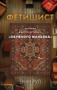 Фетишист. История Джерри Брудоса, обувного маньяка. Энн Рул
