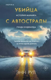 Убийца с автострады. История маньяка Рэнди Вудфилда. Энн Рул