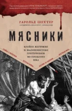 Мясники. Крайне жестокие и малоизвестные преступники из прошлого века. Гарольд Шехтер