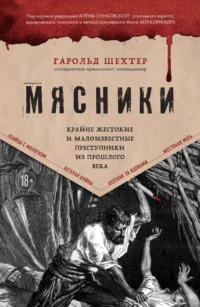 Мясники. Крайне жестокие и малоизвестные преступники из прошлого века. Гарольд Шехтер