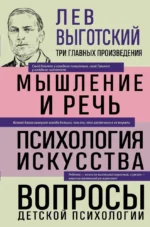 Лев Выготский. Мышление и речь. Психология искусства. Вопросы детской психологии. Лев Выготский