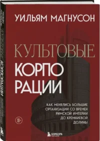 Культовые корпорации. Как менялись большие организации со времен Римской империи до Кремниевой долины — Экономика, финансы