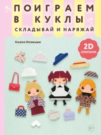 2D-оригами. Поиграем в куклы. Складывай и наряжай. Наоко Исибаши