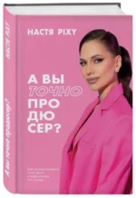 А вы точно продюсер? Как спродюсировать свою жизнь и получить все, что хочешь. PIXY Н.