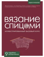 ВЯЗАНИЕ СПИЦАМИ. Иллюстрированный базовый курс. Дарья Чичимова