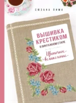 Вышивка крестиком в винтажном стиле. Цветочное великолепие. Сюзана Лима