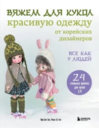 Вяжем для кукол красивую одежду от корейских дизайнеров. Все как у людей. Кон Ын Ген, Чжон Ен Ген