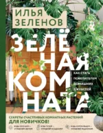 Зеленая комната. Как стать повелителем домашних джунглей. Илья Зеленов