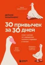 30 привычек за 30 дней. План-капкан по наведению полного порядка в жизни. Деймон Захариадис