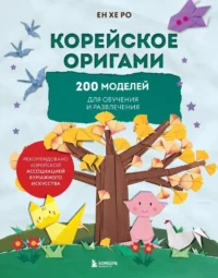 Корейское оригами. 200 моделей для обучения и развлечения. Ен Хе Ро