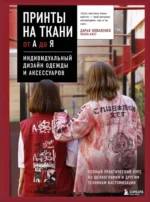 Принты на ткани от А до Я. Индивидуальный дизайн одежды и аксессуаров. Полный практический курс по шелкографии и другим техникам кастомизации. Дарья Коваленко