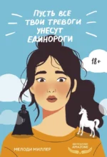 Пусть все твои тревоги унесут единороги. Мелоди Миллер
