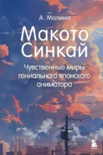Макото Синкай. Чувственные миры гениального японского аниматора. Алексис Молина