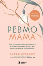 Ревмомама. Как исполнить мечту выносить и родить малыша, если у вас ревматическое заболевание. Дарья Кусевич