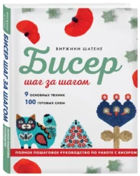 БИСЕР шаг за шагом. 9 основных техник, 100 готовых схем. Полное пошаговое руководство по работе с бисером — Рукоделие