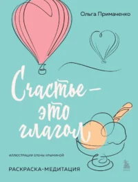 Счастье – это глагол. Раскраска-медитация. Ольга Примаченко