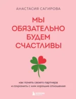 Мы обязательно будем счастливы. Как понять своего партнера и сохранить с ним хорошие отношения. Анастасия Сагирова