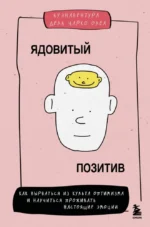 Ядовитый позитив: как вырваться из культа оптимизма и научиться проживать настоящие эмоции. Буэнавентура дель Чарко Олеа