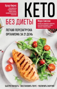 Кето без диеты. Легкая перезагрузка организма за 21 день. Брэд Кирнс, Марк Сиссон