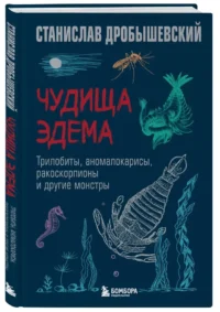 Чудища Эдема. Трилобиты, аномалокарисы, ракоскорпионы и другие монстры — Биология и природа