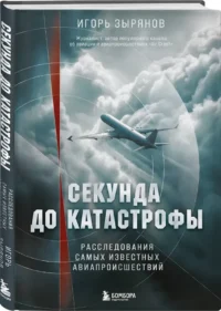 Секунда до катастрофы. Расследования самых известных авиапроисшествий — Публицистика