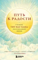 Путь к радости. Учение Тит Нат Хана об осознанной жизни. Ешь, гуляй, сиди, люби отдыхай осознанно. Тит Нат Хан