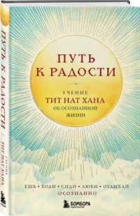 Путь к радости. Учение Тит Нат Хана об осознанной жизни. Ешь, гуляй, сиди, люби отдыхай осознанно — Эзотерические знания