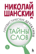 Лингвистические детективы. Книга 1. Тайны слов. Николай Шанский