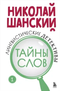 Лингвистические детективы. Книга 1. Тайны слов. Николай Шанский