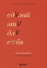 Сделай это для себя. Книга-практикум по мотивации. Кара Катруццула