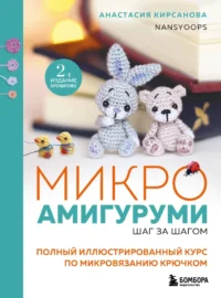 Микроамигуруми шаг за шагом. Полный иллюстрированный курс по микровязанию крючком. Анастасия Кирсанова