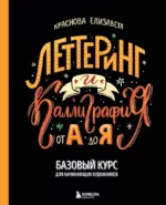 Леттеринг и каллиграфия. От А до Я. Базовый курс для начинающих художников. Елизавета Краснова