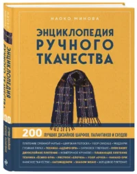 Энциклопедия ручного ткачества. 200 лучших дизайнов шарфов, палантинов и снудов — Рукоделие
